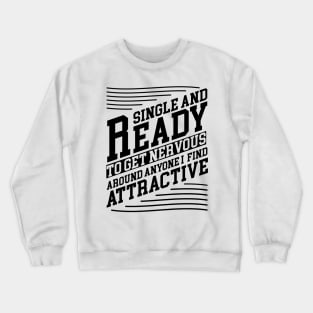 single and ready to get nervous around anyone i find attractive Design Crewneck Sweatshirt